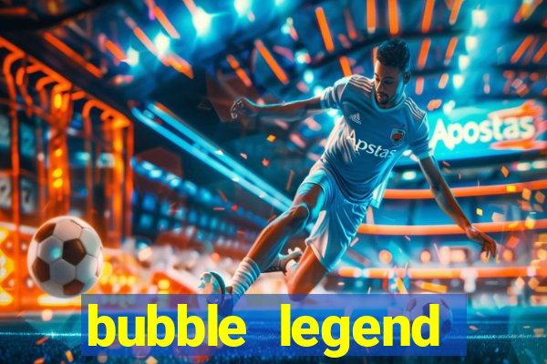 bubble legend ganhar dinheiro